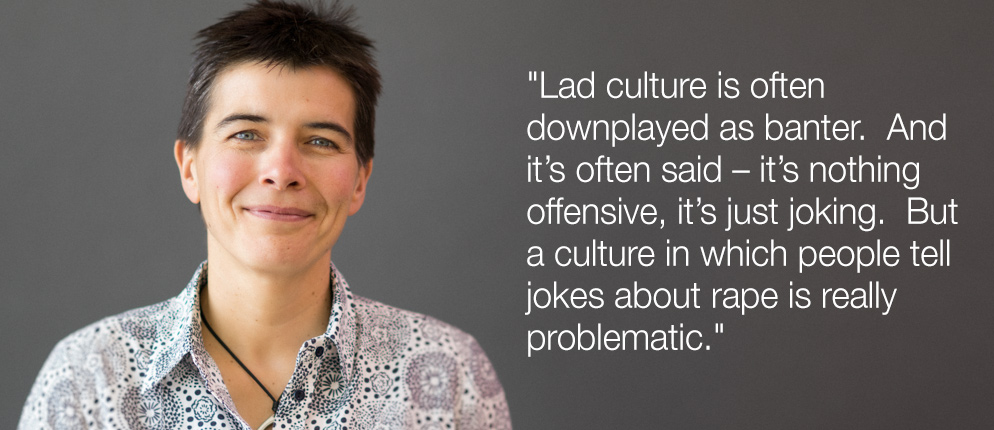 Prof. Carolyn Jackson with quote reading, ""Lad culture is often downplayed as banter.  And it’s often said – it’s nothing offensive, it’s just joking.  But a culture in which people tell jokes about rape is really problematic."