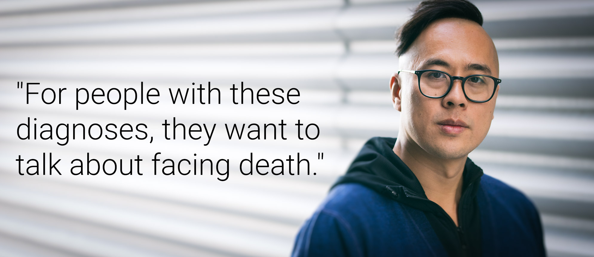 Text that reads: "For people with these diagnoses, they want to talk about facing death."