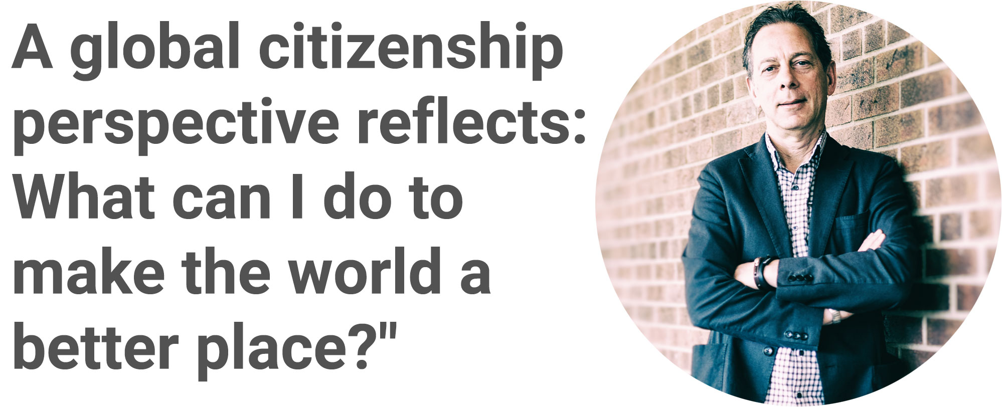 Text that reads: A global citizenship perspective reflects: What can I do to make the world a better place?